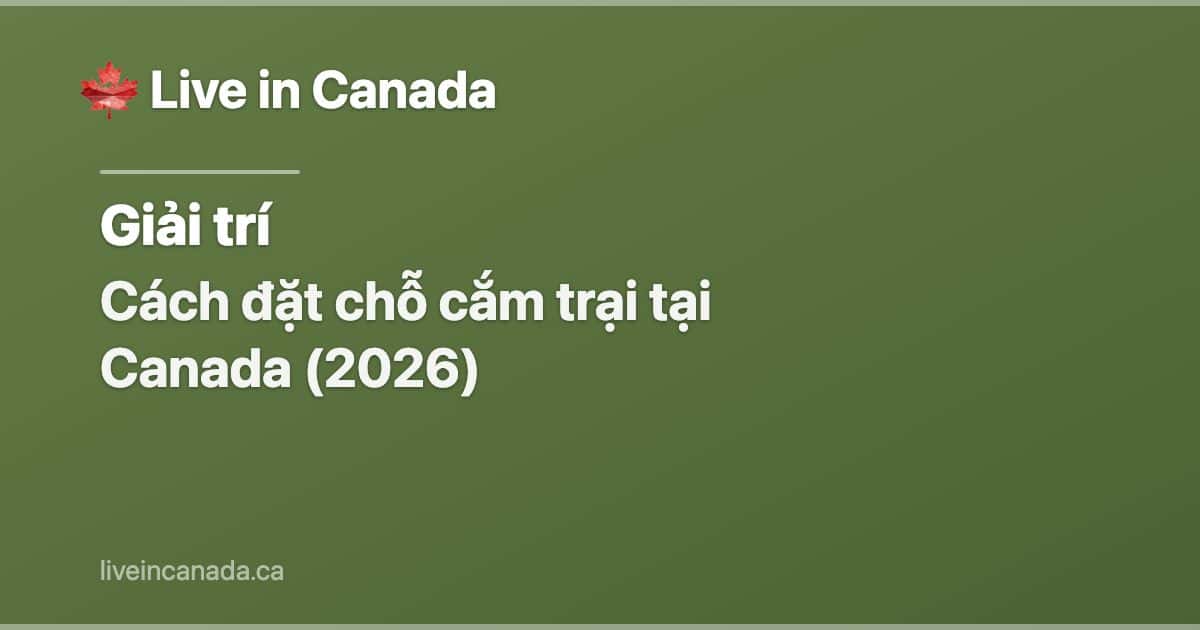Cách đặt chỗ cắm trại tại Canada (2026)