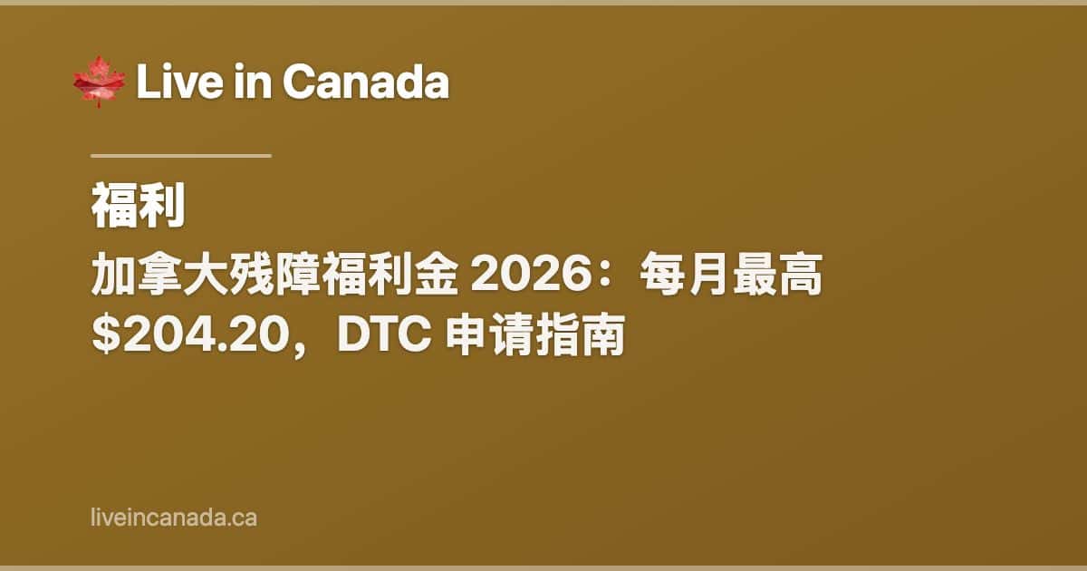 加拿大残障福利金 2026:每月最高 $204.20,DTC 申请指南