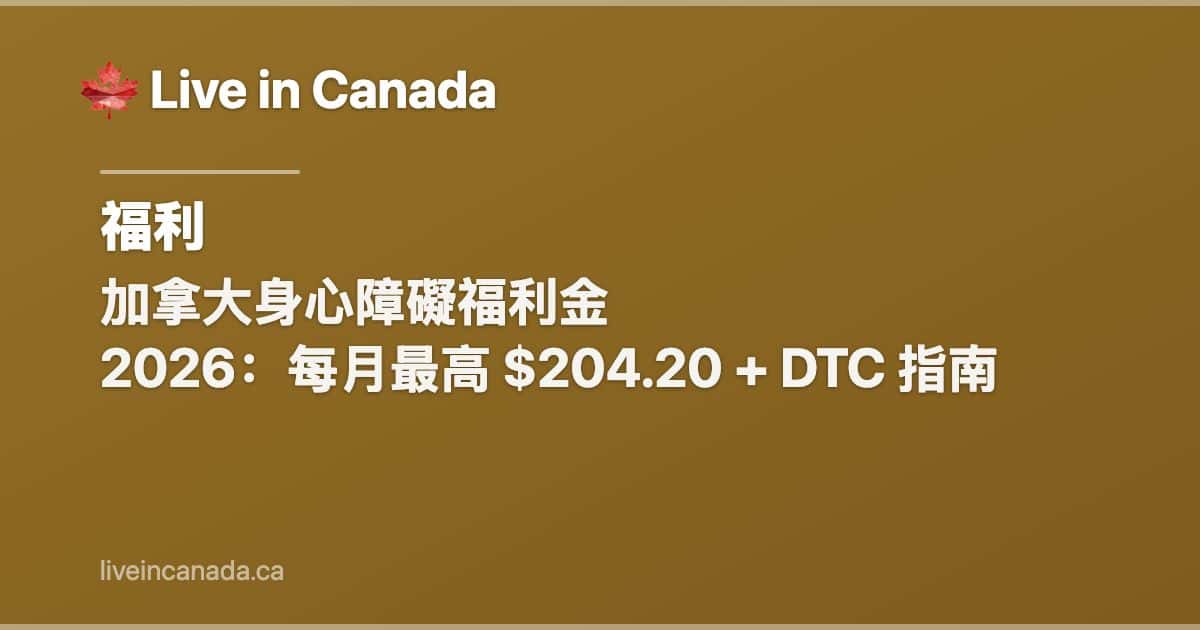 加拿大身心障礙福利金 2026:每月最高 $204.20 + DTC 指南