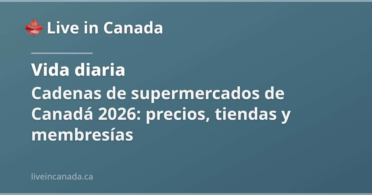 Cadenas de supermercados de Canadá 2026: precios, tiendas y membresías