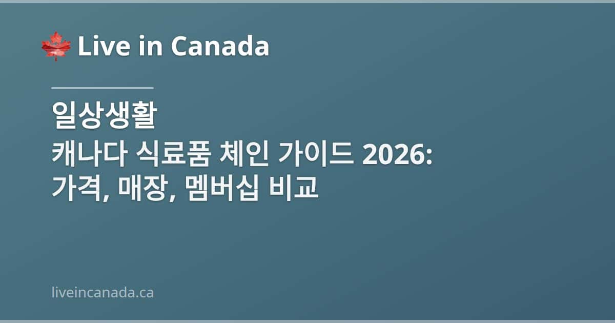 캐나다 식료품 체인 가이드 2026: 가격, 매장, 멤버십 비교