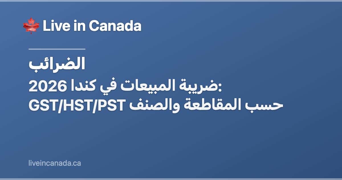 ضريبة المبيعات في كندا 2026: GST/HST/PST حسب المقاطعة والصنف