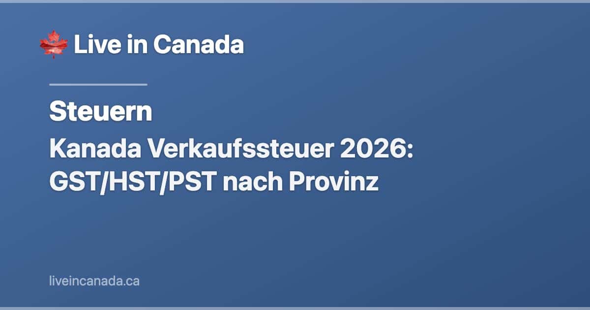 Kanada Verkaufssteuer 2026: GST/HST/PST nach Provinz