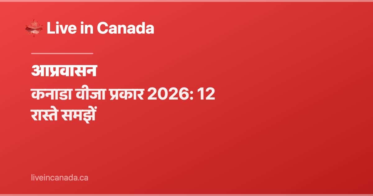 कनाडा वीजा प्रकार 2026: 12 रास्ते समझें