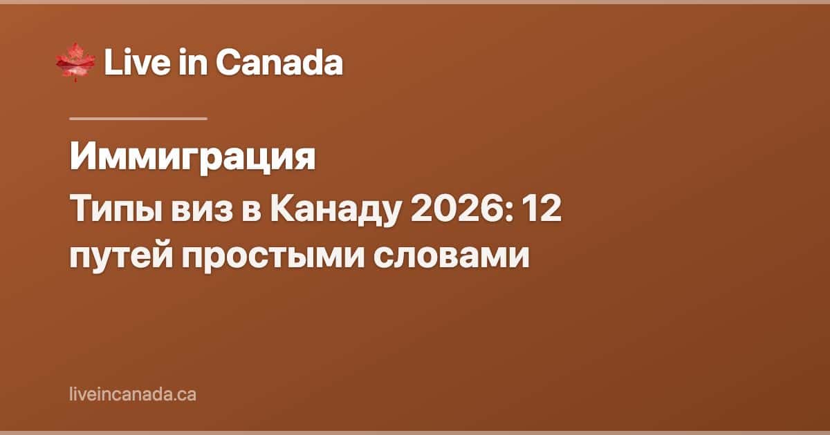 Типы виз в Канаду 2026: 12 путей простыми словами