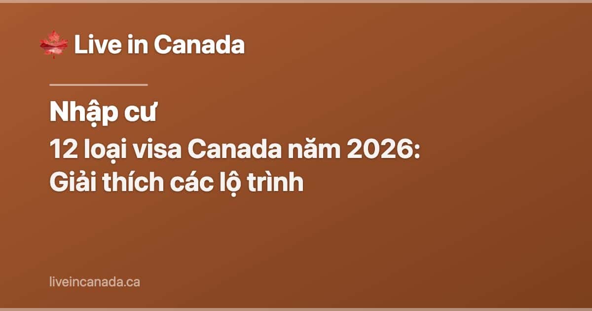 12 loại visa Canada năm 2026: Giải thích các lộ trình