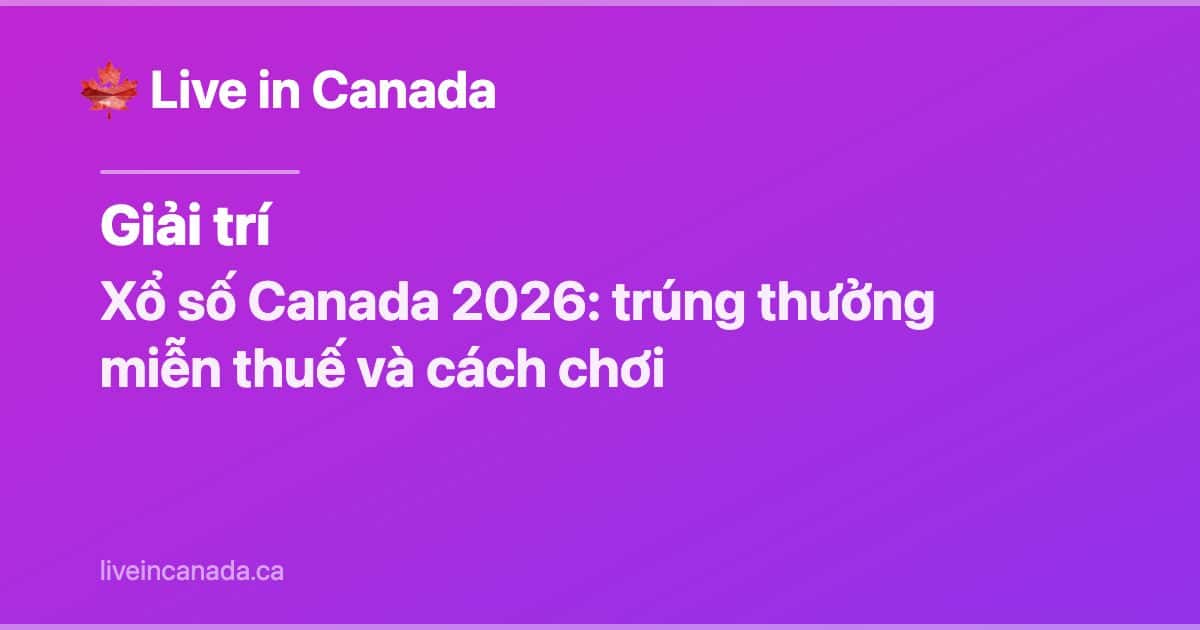 Xổ số Canada 2026: trúng thưởng miễn thuế và cách chơi