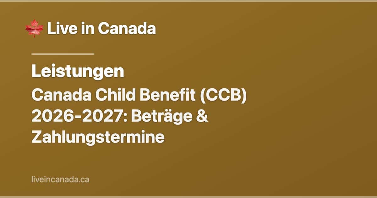 Canada Child Benefit (CCB) 2026-2027: Beträge & Zahlungstermine