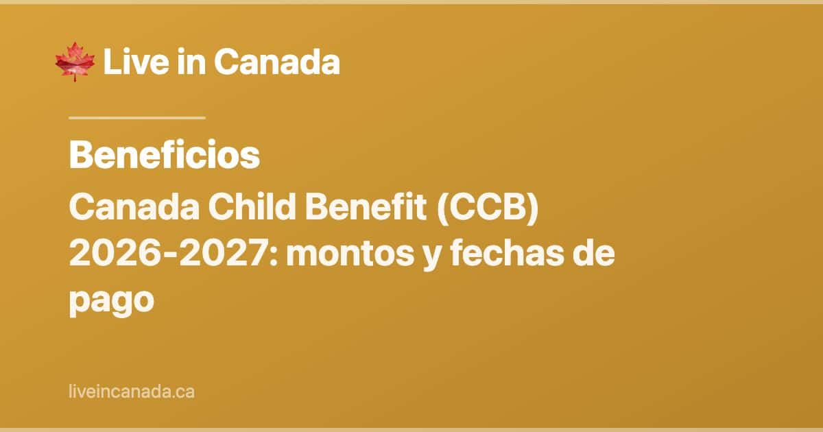 Beneficio Infantil de Canadá (CCB): Guía Completa 2026-2027