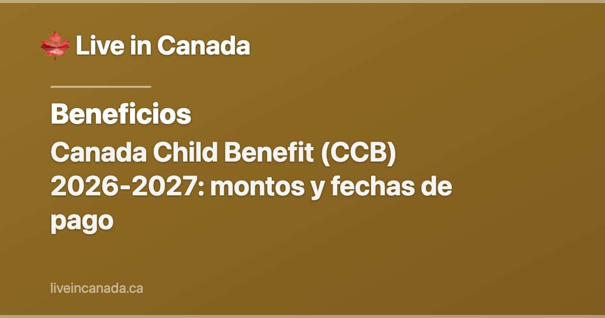Canada Child Benefit (CCB) 2026-2027: montos y fechas de pago