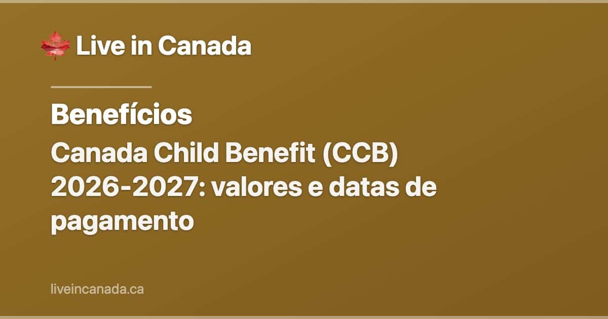 Canada Child Benefit (CCB) 2026-2027: valores e datas de pagamento
