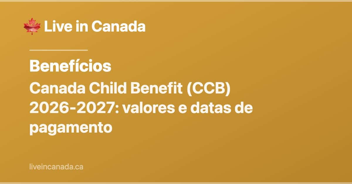 Canada Child Benefit (CCB): Guia Completo 2026-2027