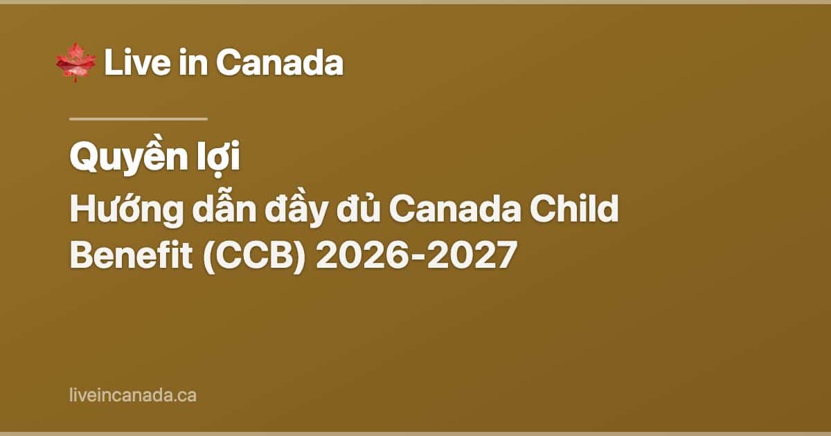 Hướng dẫn đầy đủ Canada Child Benefit (CCB) 2026-2027