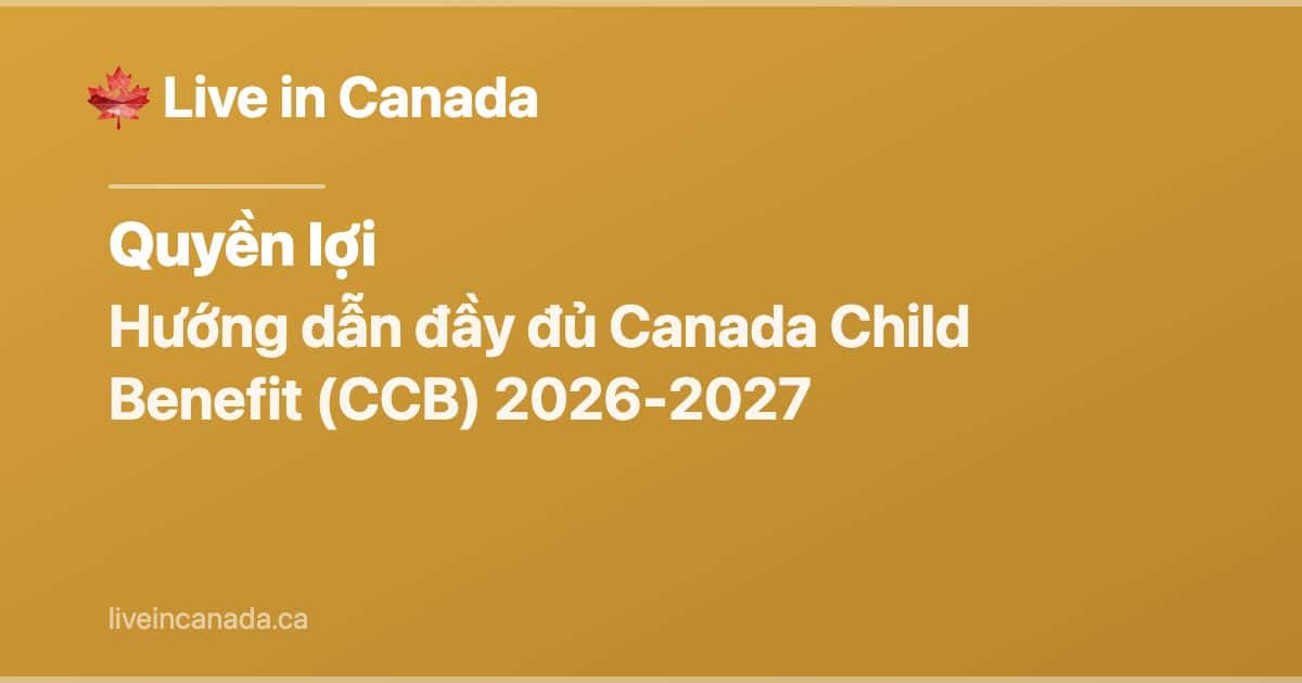 Hướng dẫn đầy đủ Canada Child Benefit (CCB) 2026-2027