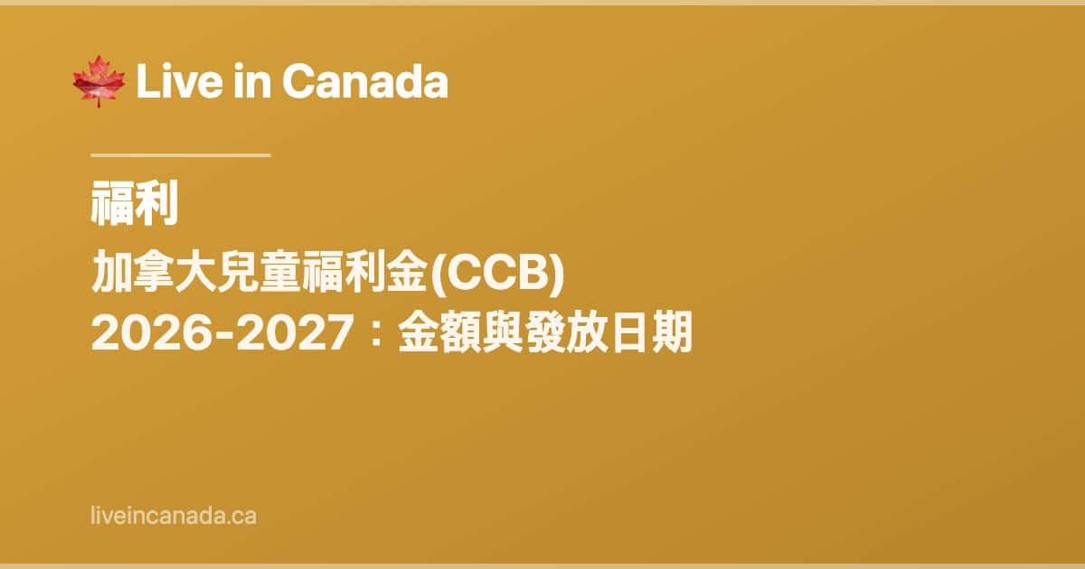 加拿大兒童福利金(CCB)完全指南 2026-2027