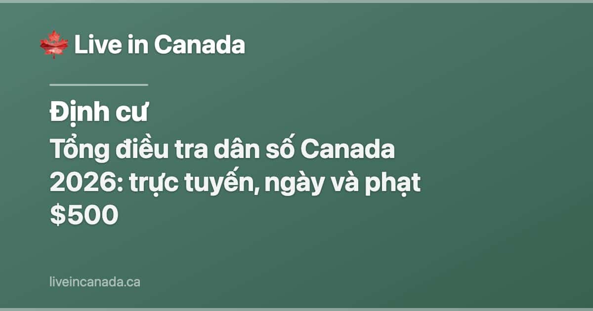Tổng điều tra dân số Canada 2026: trực tuyến, ngày và phạt $500