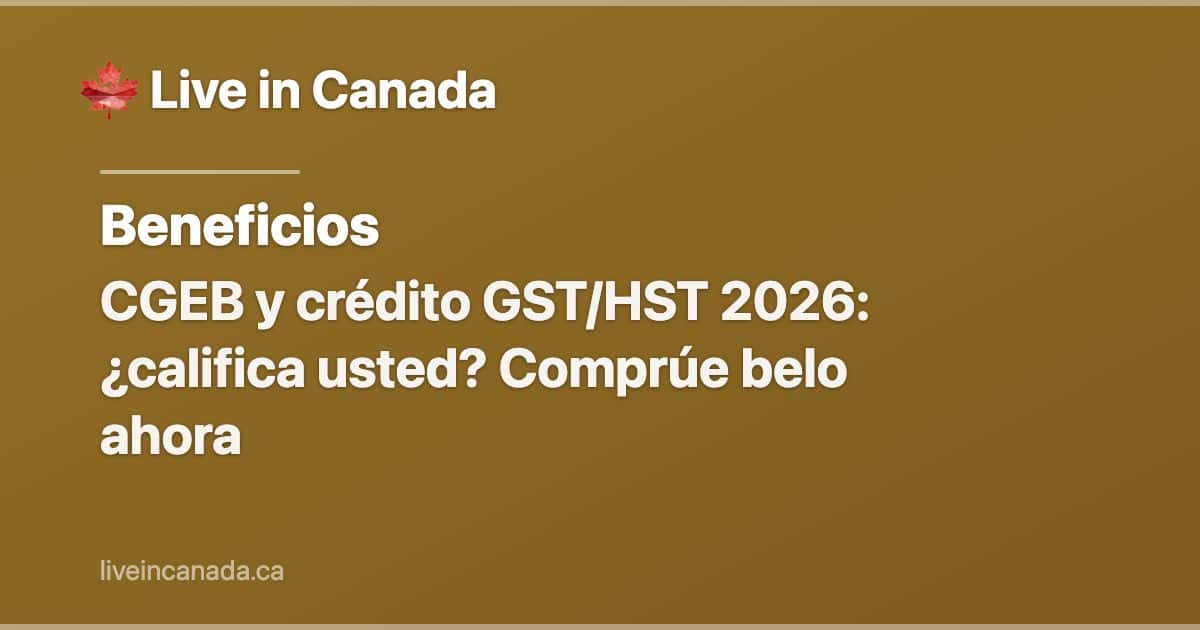 CGEB y crédito GST/HST 2026: ¿califica usted? Comprúe belo ahora