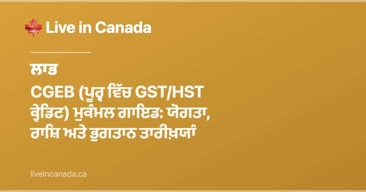 CGEB (ਪੂਰ੍ਵ ਵਿੱਚ GST/HST ਕ੍ਰੇਡਿਟ) ਮੁਕੰਮਲ ਗਾਇਡ: ਯੋਗਤਾ, ਰਾਸ਼ਿ ਅਤੇ ਭੁਗਤਾਨ ਤਾਰੀਖ਼ਯਾੰ