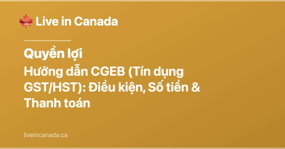 Hướng dẫn CGEB (Tín dụng GST/HST): Điều kiện, Số tiền & Thanh toán