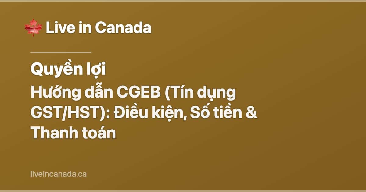 Hướng dẫn CGEB (Tín dụng GST/HST): Điều kiện, Số tiền & Thanh toán