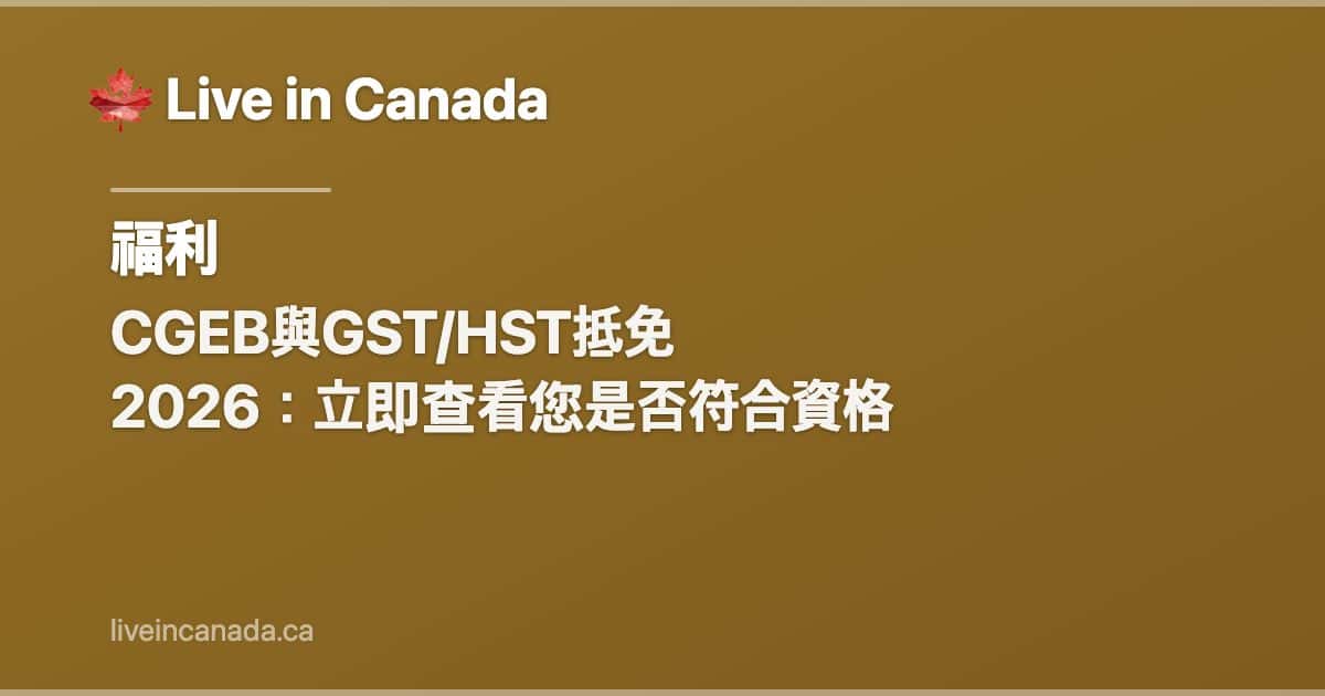 CGEB與GST/HST抵免 2026:立即查看您是否符合資格