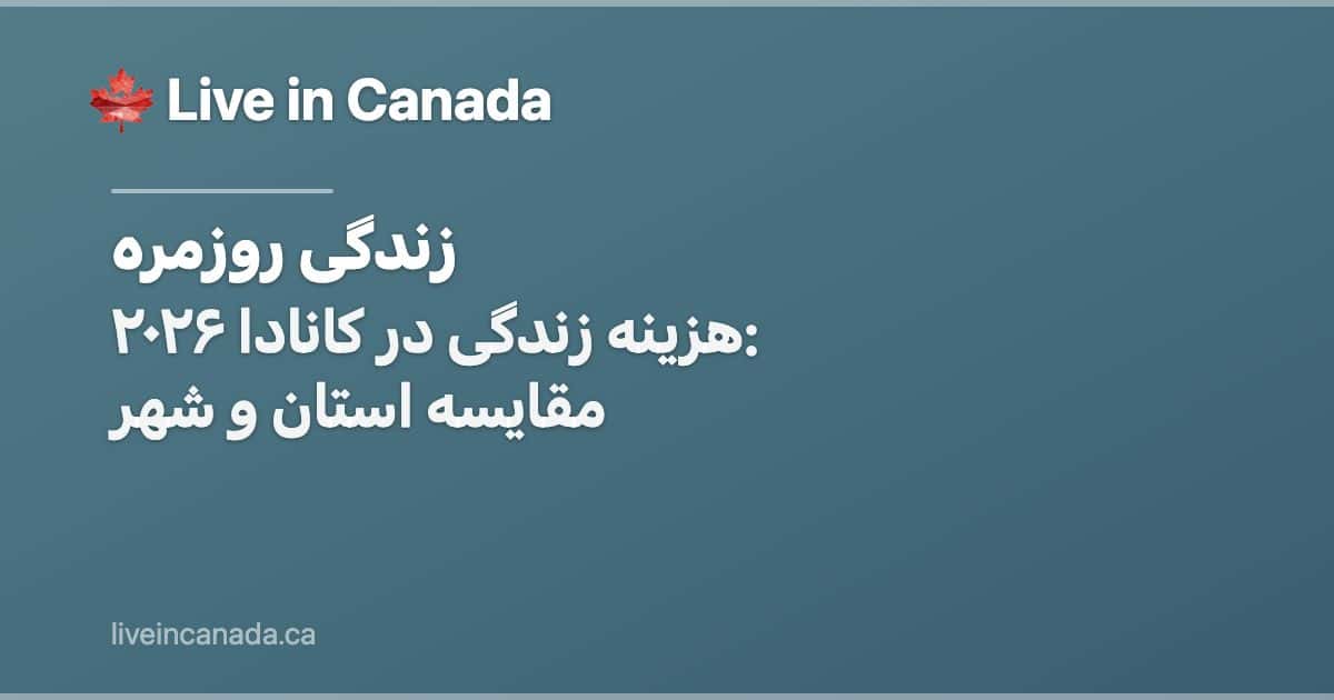هزینه زندگی در کانادا ۲۰۲۶: مقایسه استان و شهر