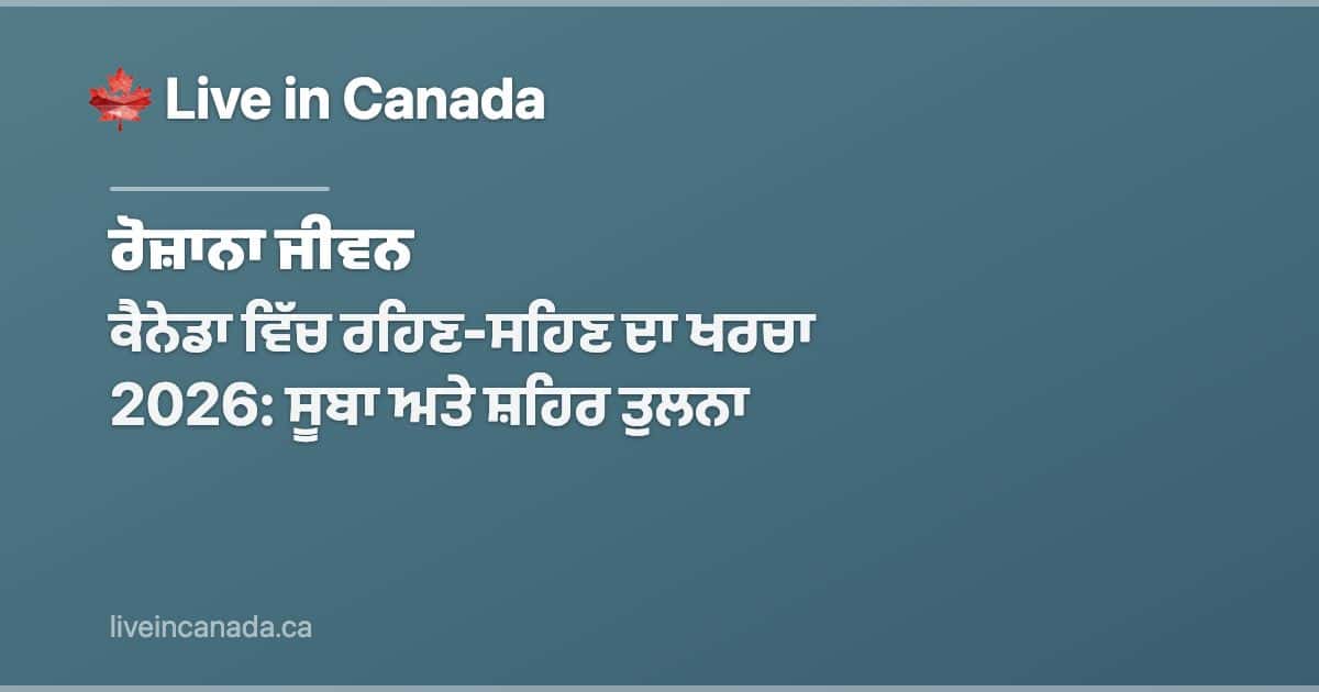 ਕੈਨੇਡਾ ਵਿੱਚ ਰਹਿਣ-ਸਹਿਣ ਦਾ ਖਰਚਾ 2026: ਸੂਬਾ ਅਤੇ ਸ਼ਹਿਰ ਤੁਲਨਾ