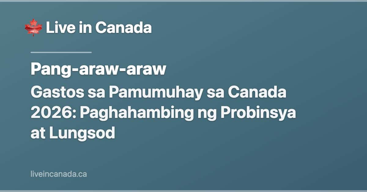 Gastos sa Pamumuhay sa Canada 2026: Paghahambing ng Probinsya at Lungsod