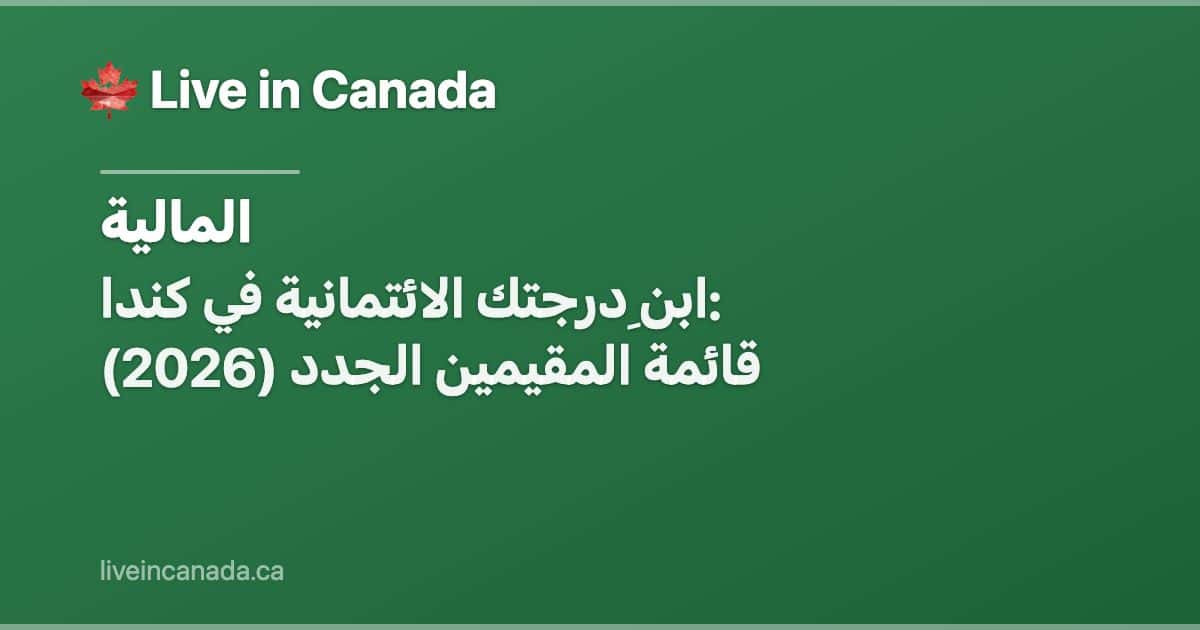 ابنِ درجتك الائتمانية في كندا: قائمة المقيمين الجدد (2026)