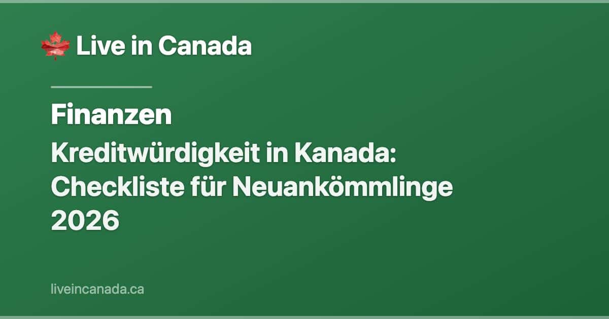 Kreditwürdigkeit in Kanada: Checkliste für Neuankömmlinge 2026