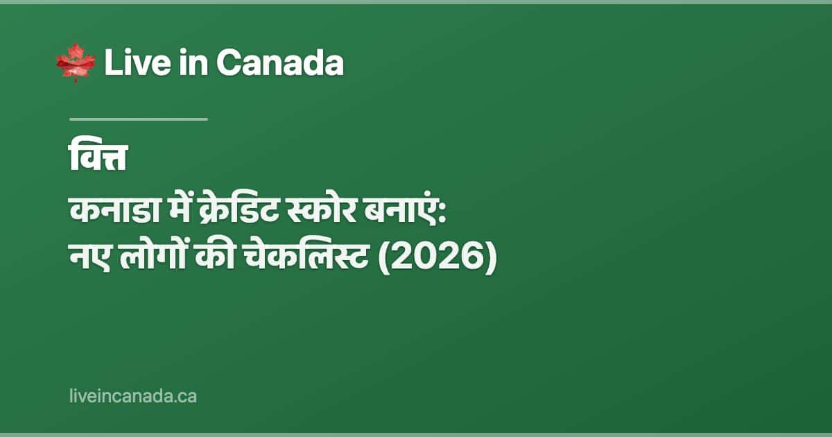 कनाडा में क्रेडिट स्कोर बनाएं: नए लोगों की चेकलिस्ट (2026)