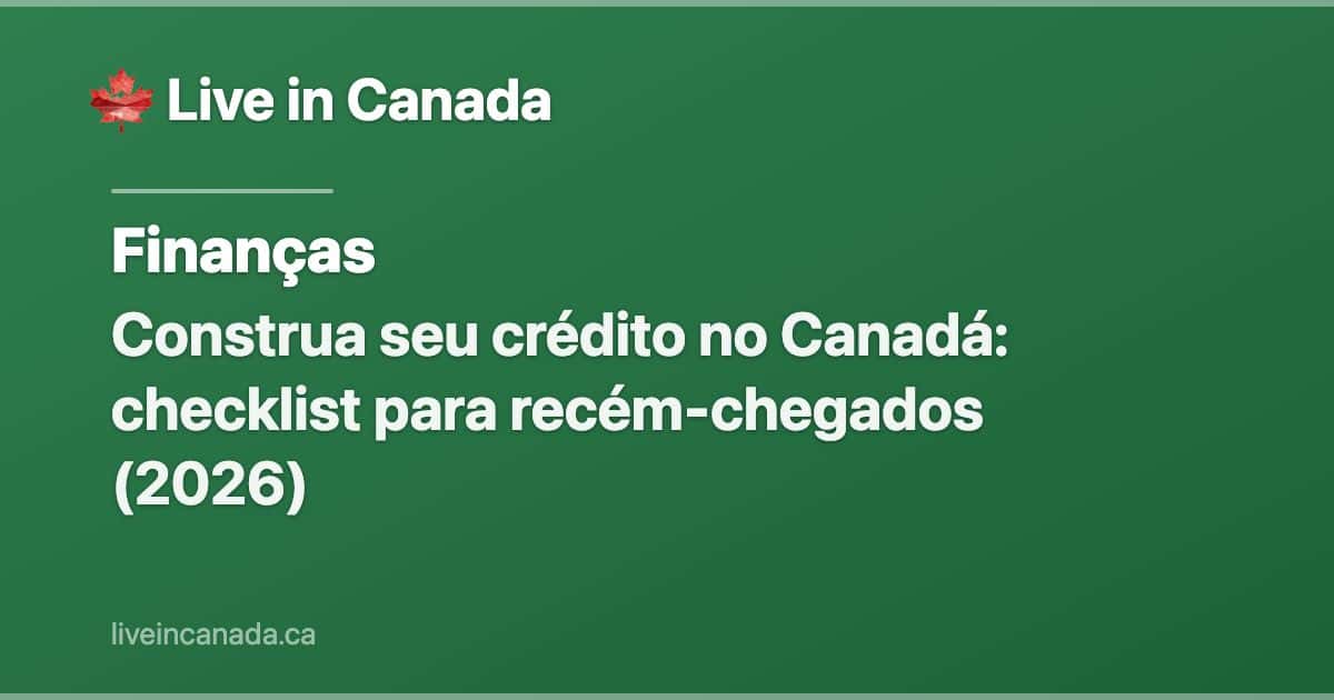 Construa seu crédito no Canadá: checklist para recém-chegados (2026)