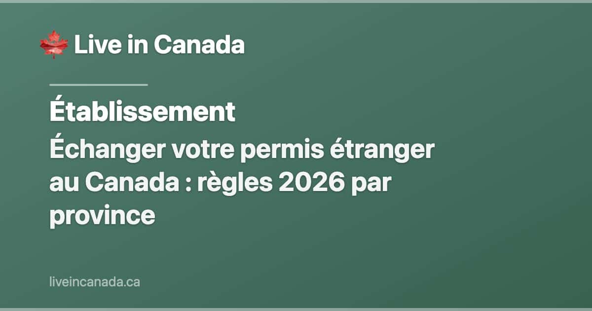 Échanger votre permis étranger au Canada : règles 2026 par province