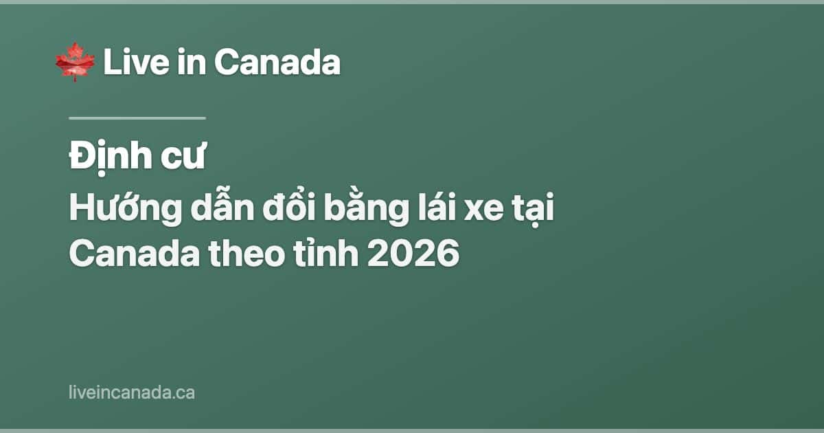 Hướng dẫn đổi bằng lái xe tại Canada theo tỉnh 2026