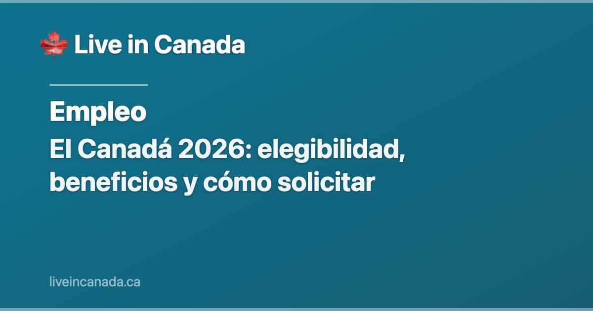 EI Canadá 2026: elegibilidad, beneficios y cómo solicitar