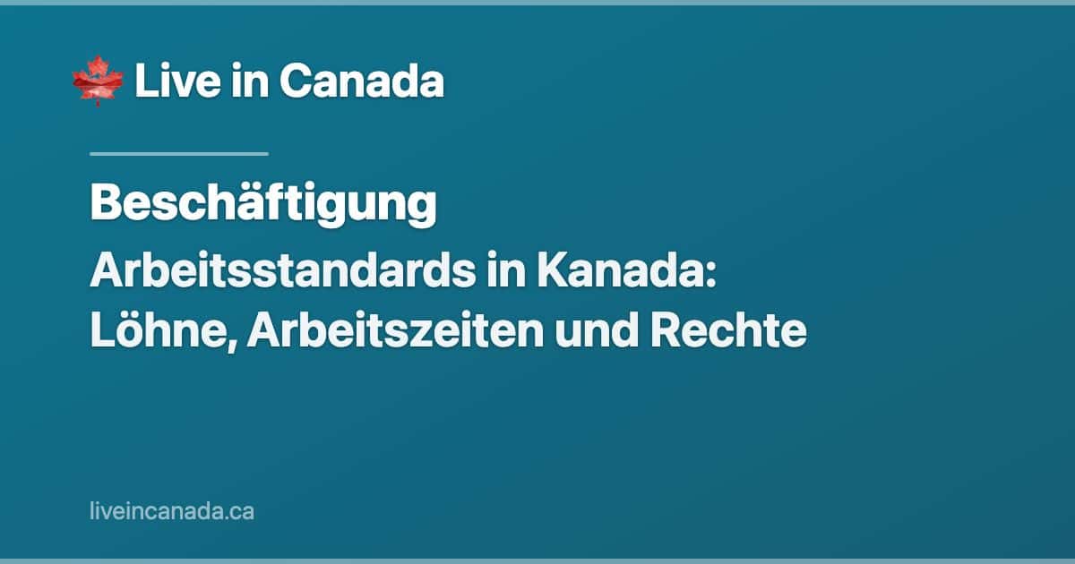 Arbeitsstandards in Kanada: Löhne, Arbeitszeiten und Rechte
