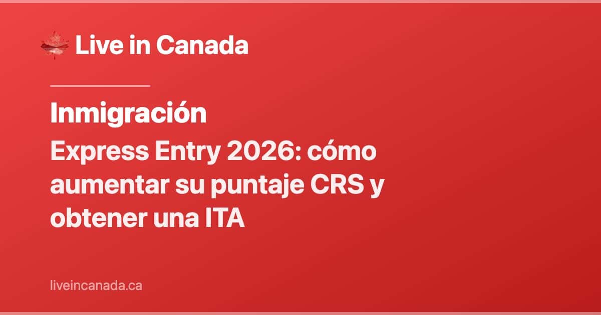 Express Entry 2026: cómo aumentar su puntaje CRS y obtener una ITA