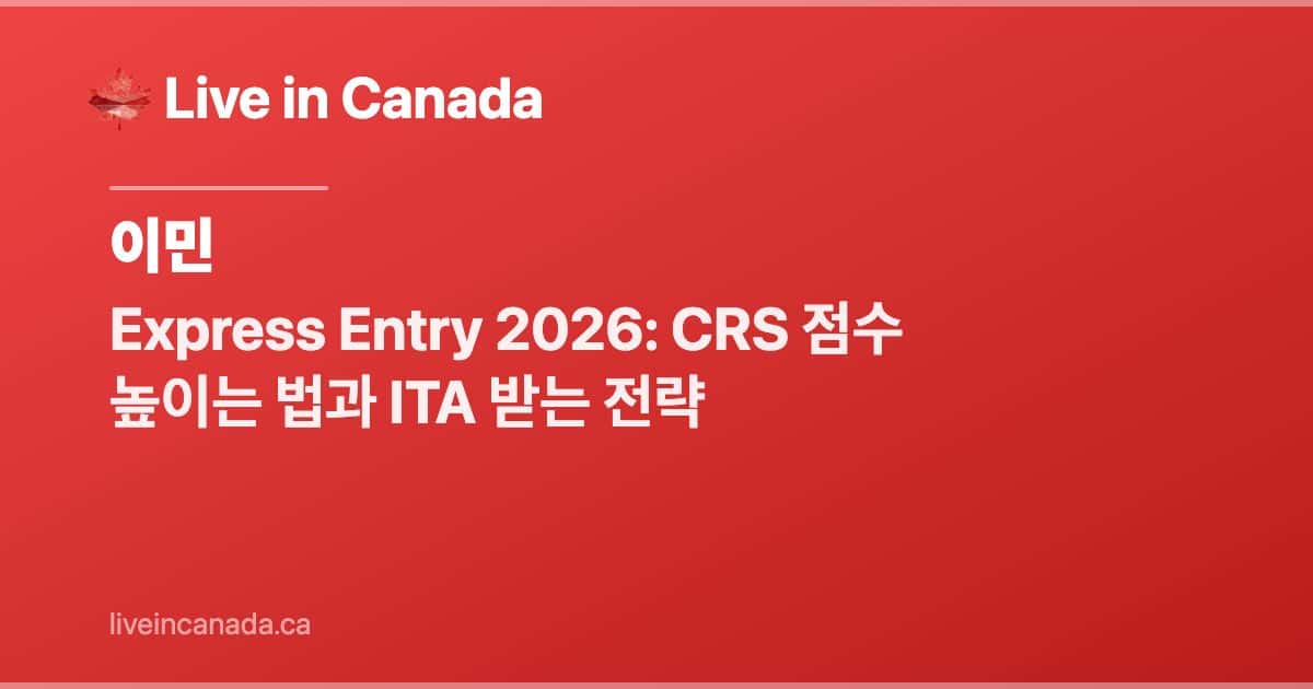 Express Entry 2026: CRS 점수 높이는 법과 ITA 받는 전략