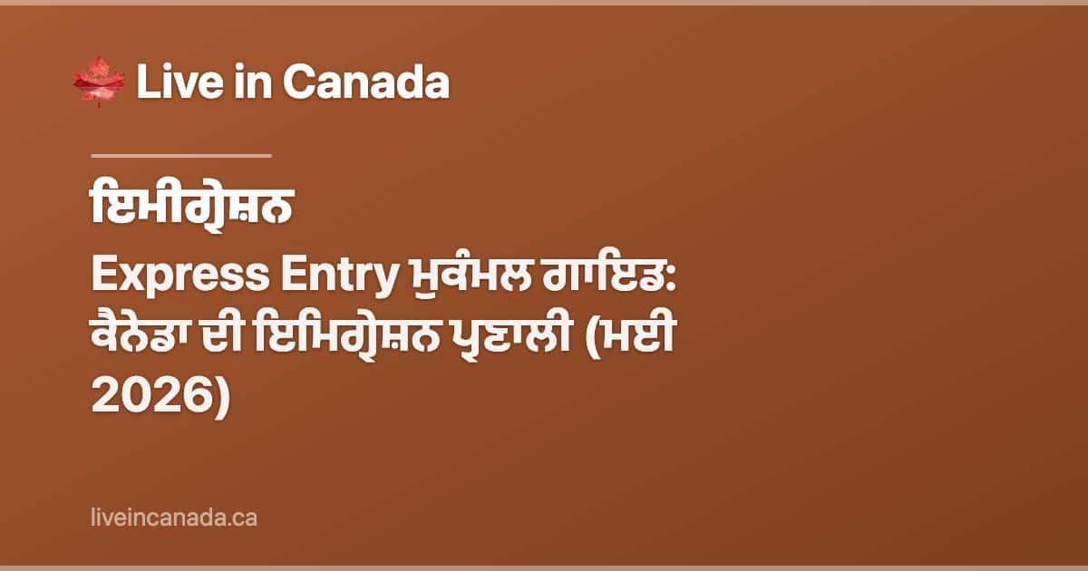 Express Entry ਮੁਕੰਮਲ ਗਾਇਡ: ਕੈਨੇਡਾ ਦੀ ਇਮਿਗ੍ਰੇਸ਼ਨ ਪ੍ਰਣਾਲੀ (ਮਈ 2026)