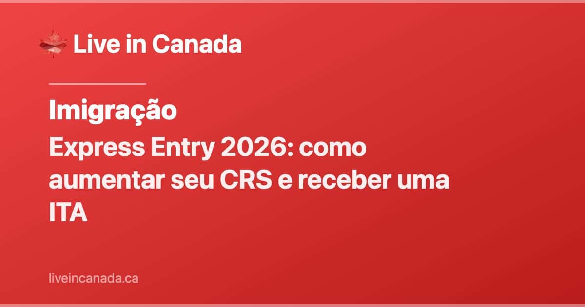 Express Entry 2026: como aumentar seu CRS e receber uma ITA