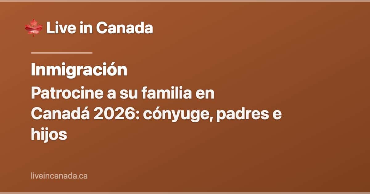 Patrocine a su familia en Canadá 2026: cónyuge, padres e hijos