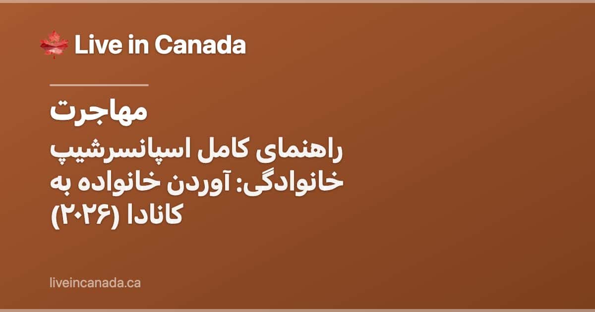 راهنمای کامل اسپانسرشیپ خانوادگی: آوردن خانواده به کانادا (۲۰۲۶)