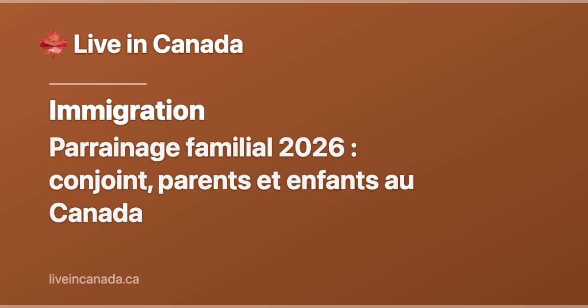 Parrainage familial 2026 : conjoint, parents et enfants au Canada