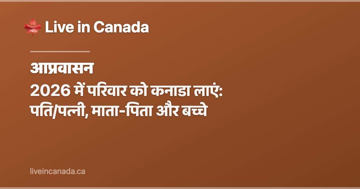 2026 में परिवार को कनाडा लाएं: पति/पत्नी, माता-पिता और बच्चे