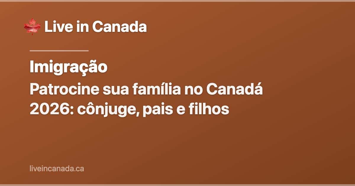 Patrocine sua família no Canadá 2026: cônjuge, pais e filhos