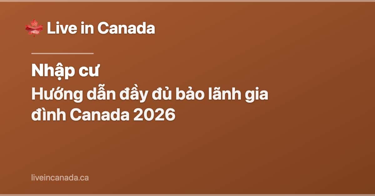 Hướng dẫn đầy đủ bảo lãnh gia đình Canada 2026