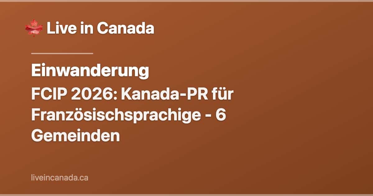 FCIP 2026: Kanada-PR für Französischsprachige - 6 Gemeinden