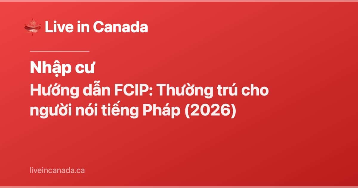 Hướng dẫn FCIP: Thường trú cho người nói tiếng Pháp (2026)