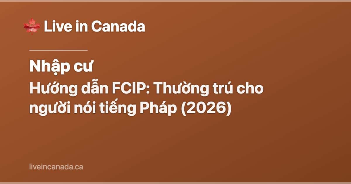 Hướng dẫn FCIP: Thường trú cho người nói tiếng Pháp (2026)