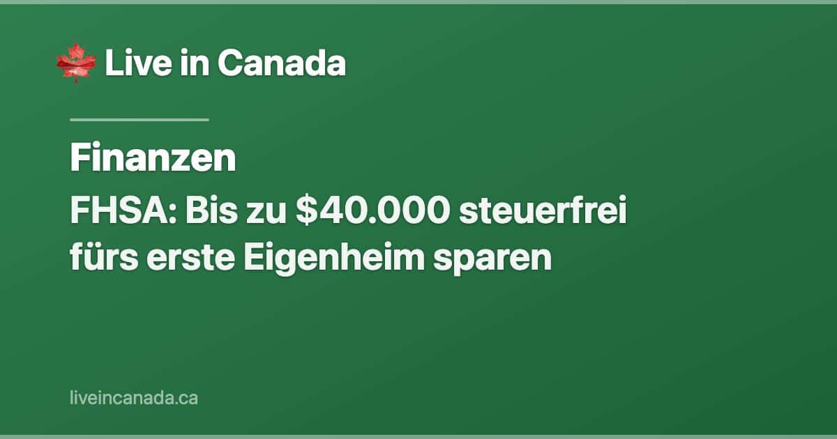 FHSA: Bis zu $40.000 steuerfrei fürs erste Eigenheim sparen